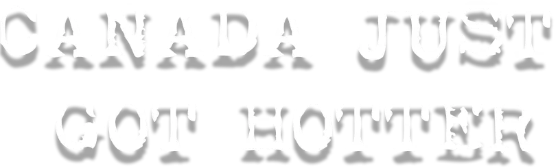 Canada Just Got Hotter